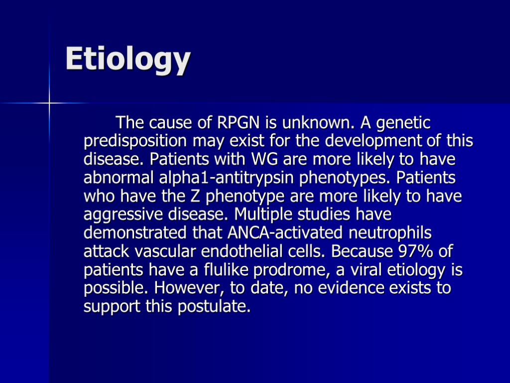 Etiology The cause of RPGN is unknown. A genetic predisposition may exist for the